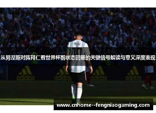 从努涅斯对阵拜仁看世界杯前状态回暖的关键信号解读与意义深度表现