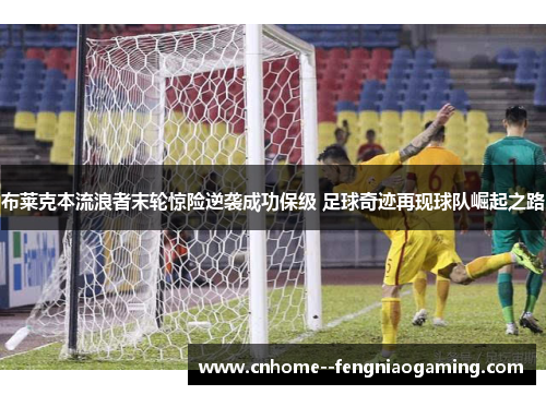 布莱克本流浪者末轮惊险逆袭成功保级 足球奇迹再现球队崛起之路
