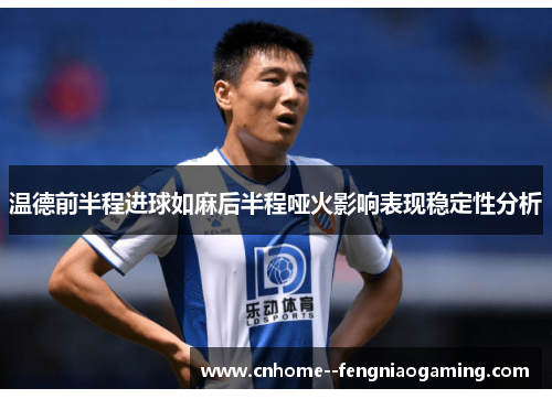 温德前半程进球如麻后半程哑火影响表现稳定性分析