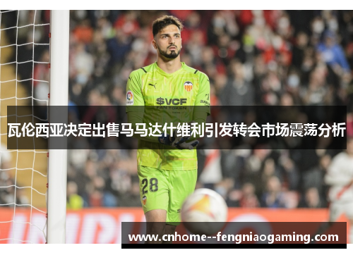 瓦伦西亚决定出售马马达什维利引发转会市场震荡分析