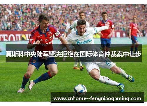 莫斯科中央陆军坚决拒绝在国际体育仲裁案中让步